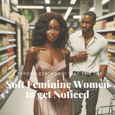 being feminine in a relationship blog post about how to get noticed as a soft feminine women