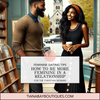 Feminine Dating Tips: How to Be More Feminine in a Relationship