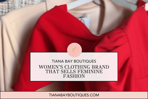 Tiana Bay Boutiques - Women’s Clothing Brand That Sells Feminine Fashion