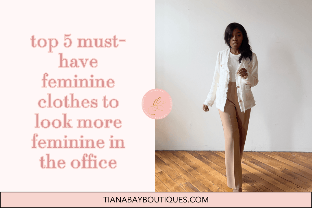 top 5 must-have feminine clothes to look more feminine in the office